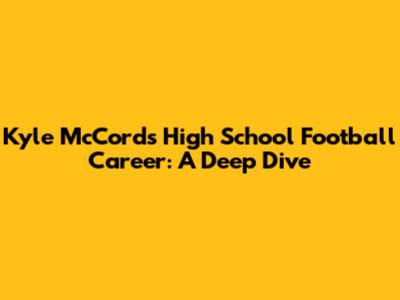 Kyle McCord's High School Football Career: A Deep Dive