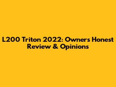 L200 Triton 2022: Owner's Honest Review & Opinions