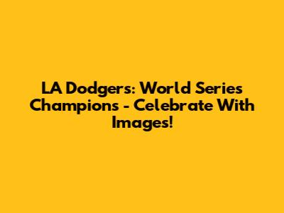 LA Dodgers: World Series Champions - Celebrate With Images!