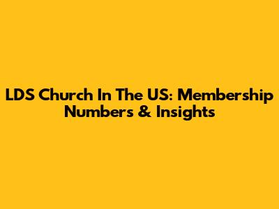 LDS Church In The US: Membership Numbers & Insights