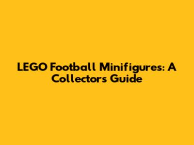 LEGO Football Minifigures: A Collector's Guide