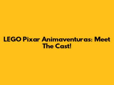 LEGO Pixar Animaventuras: Meet The Cast!