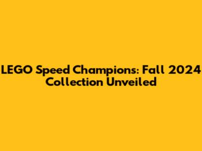 LEGO Speed Champions: Fall 2024 Collection Unveiled