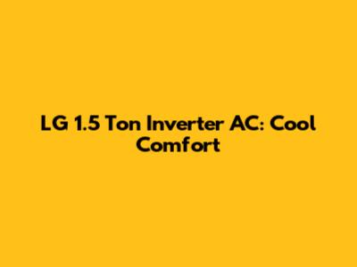 LG 1.5 Ton Inverter AC: Cool Comfort