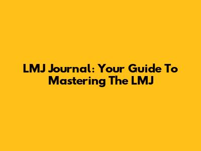 LMJ Journal: Your Guide To Mastering The LMJ