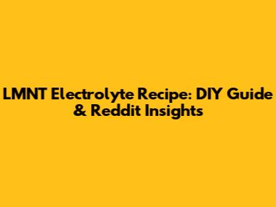 LMNT Electrolyte Recipe: DIY Guide & Reddit Insights