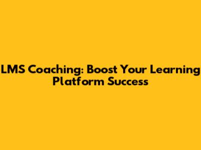 LMS Coaching: Boost Your Learning Platform Success