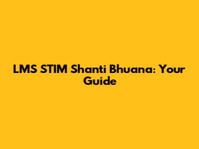 LMS STIM Shanti Bhuana: Your Guide