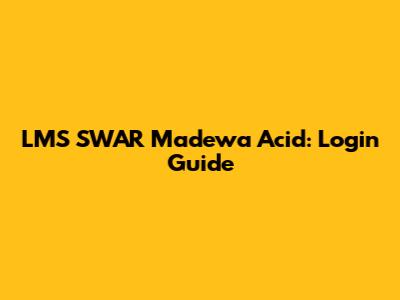 LMS SWAR Madewa Acid: Login Guide