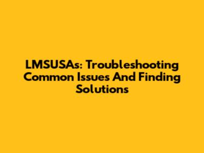 LMSUSAs: Troubleshooting Common Issues And Finding Solutions