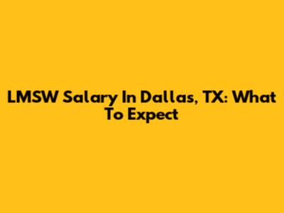 LMSW Salary In Dallas, TX: What To Expect