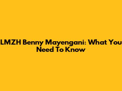 LMZH Benny Mayengani: What You Need To Know