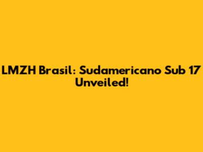 LMZH Brasil: Sudamericano Sub 17 Unveiled!
