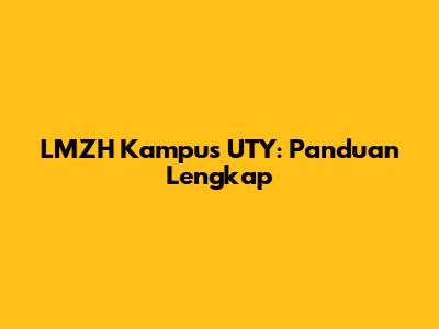 LMZH Kampus UTY: Panduan Lengkap