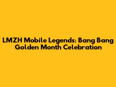 LMZH Mobile Legends: Bang Bang Golden Month Celebration