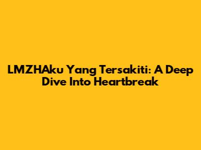 LMZHAku Yang Tersakiti: A Deep Dive Into Heartbreak