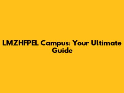 LMZHFPEL Campus: Your Ultimate Guide