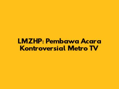 LMZHP: Pembawa Acara Kontroversial Metro TV