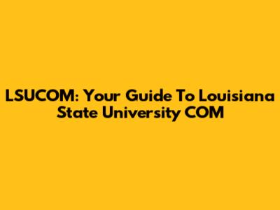 LSUCOM: Your Guide To Louisiana State University COM