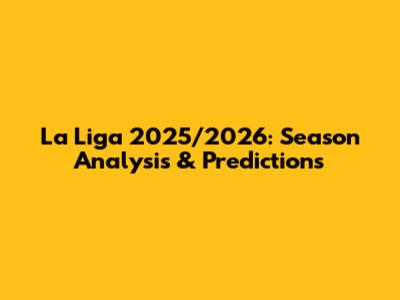 La Liga 2025/2026: Season Analysis & Predictions