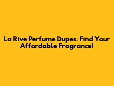 La Rive Perfume Dupes: Find Your Affordable Fragrance!