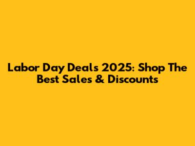 Labor Day Deals 2025: Shop The Best Sales & Discounts