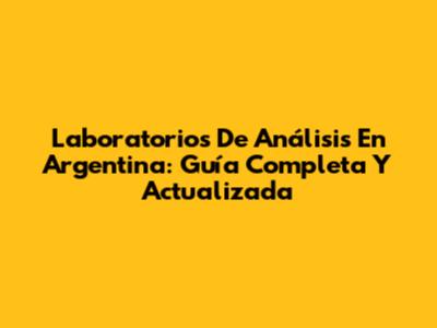 Laboratorios De Análisis En Argentina: Guía Completa Y Actualizada