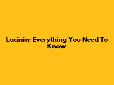 Lacinia: Everything You Need To Know
