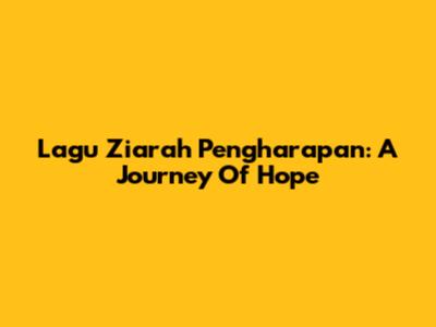 Lagu Ziarah Pengharapan: A Journey Of Hope
