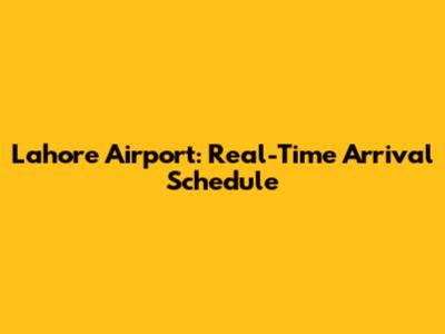 Lahore Airport: Real-Time Arrival Schedule