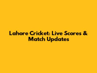 Lahore Cricket: Live Scores & Match Updates