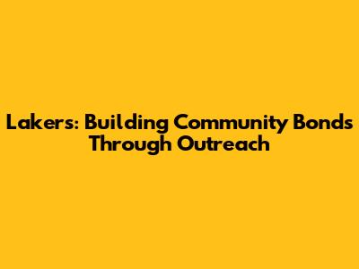Lakers: Building Community Bonds Through Outreach