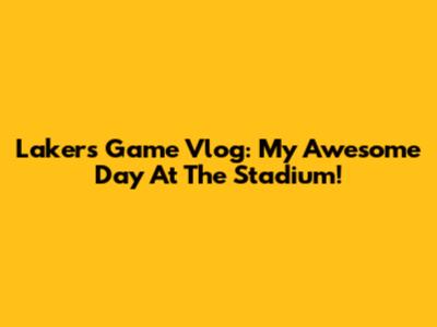 Lakers Game Vlog: My Awesome Day At The Stadium!