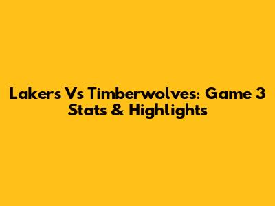 Lakers Vs Timberwolves: Game 3 Stats & Highlights