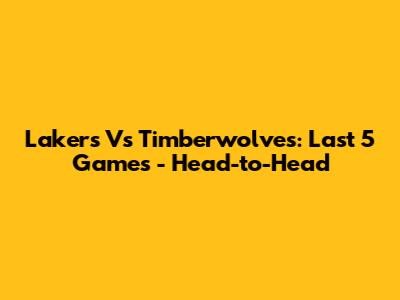Lakers Vs Timberwolves: Last 5 Games - Head-to-Head