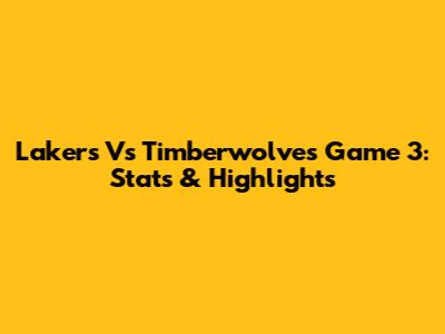 Lakers Vs Timberwolves Game 3: Stats & Highlights