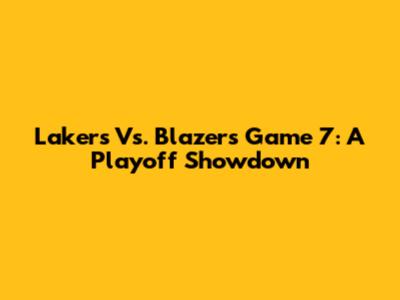 Lakers Vs. Blazers Game 7: A Playoff Showdown