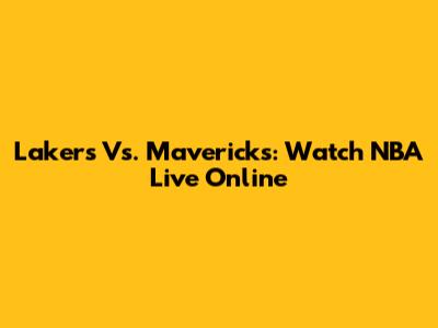 Lakers Vs. Mavericks: Watch NBA Live Online