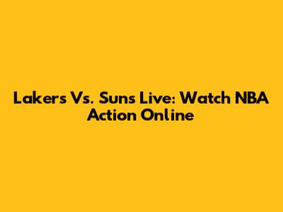 Lakers Vs. Suns Live: Watch NBA Action Online