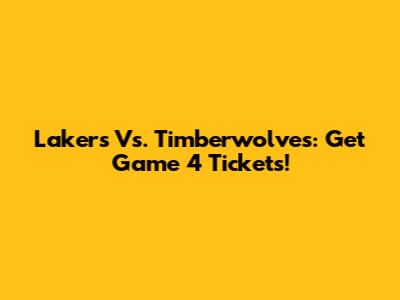 Lakers Vs. Timberwolves: Get Game 4 Tickets!