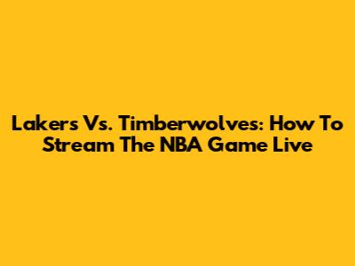Lakers Vs. Timberwolves: How To Stream The NBA Game Live