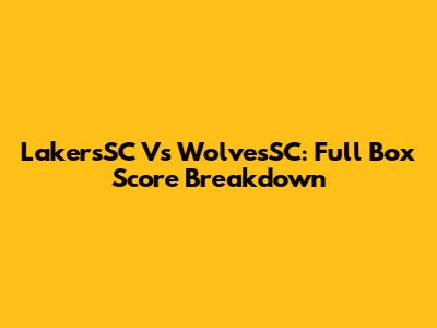 LakersSC Vs WolvesSC: Full Box Score Breakdown