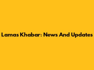 Lama's Khabar: News And Updates