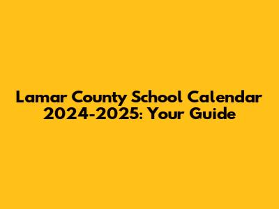 Lamar County School Calendar 2024-2025: Your Guide