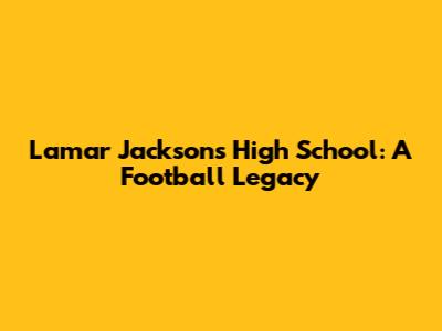 Lamar Jackson's High School: A Football Legacy