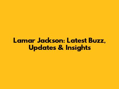 Lamar Jackson: Latest Buzz, Updates & Insights