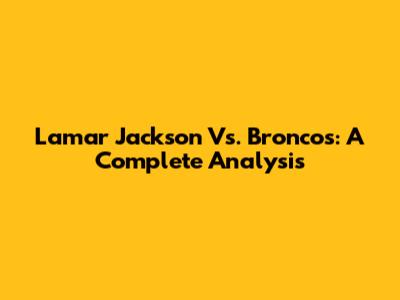 Lamar Jackson Vs. Broncos: A Complete Analysis