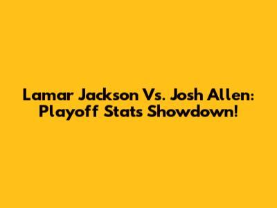 Lamar Jackson Vs. Josh Allen: Playoff Stats Showdown!