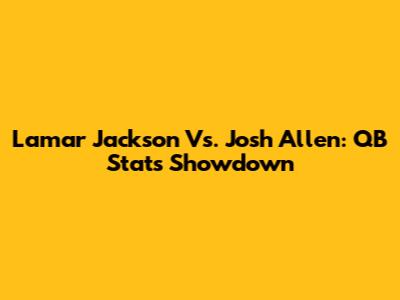 Lamar Jackson Vs. Josh Allen: QB Stats Showdown