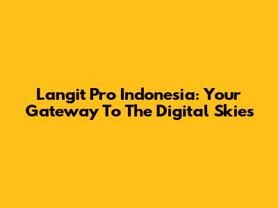 Langit Pro Indonesia: Your Gateway To The Digital Skies